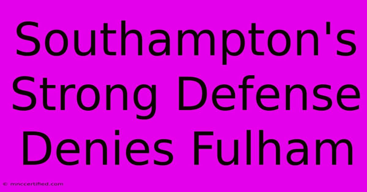 Southampton's Strong Defense Denies Fulham