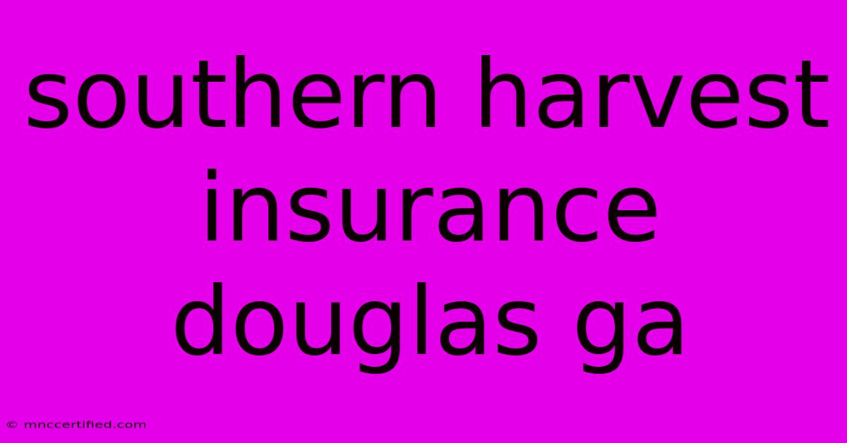 Southern Harvest Insurance Douglas Ga