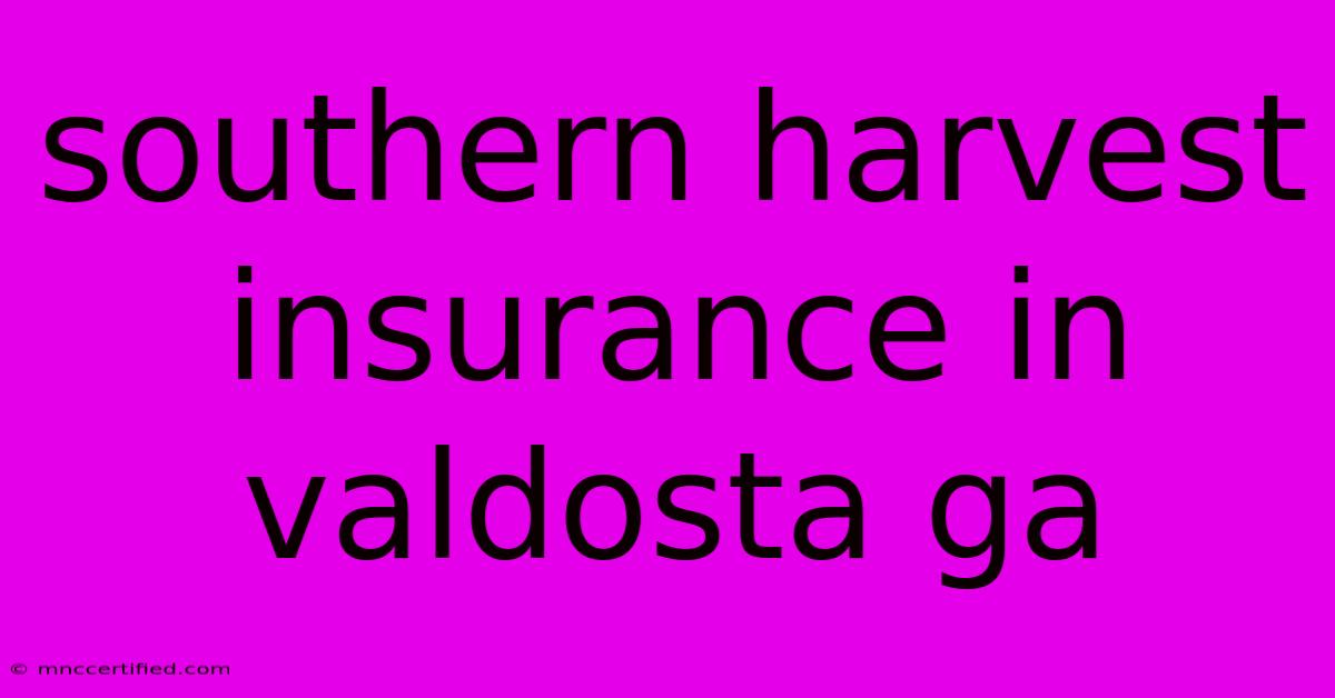 Southern Harvest Insurance In Valdosta Ga