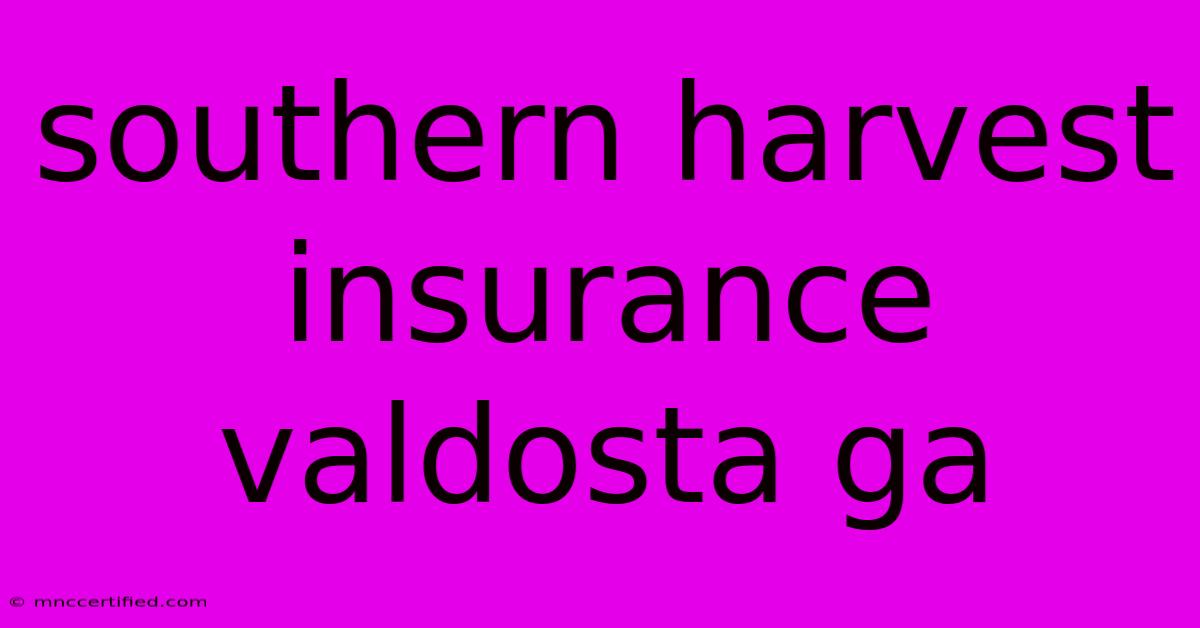 Southern Harvest Insurance Valdosta Ga