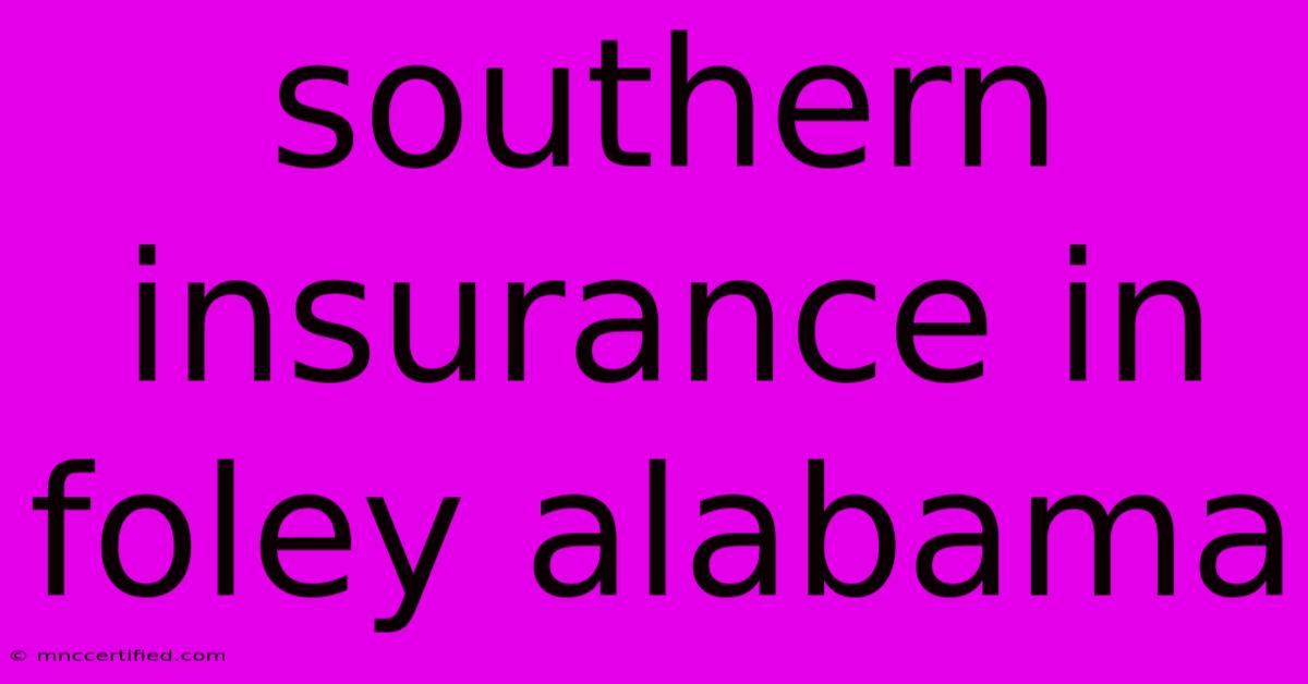 Southern Insurance In Foley Alabama