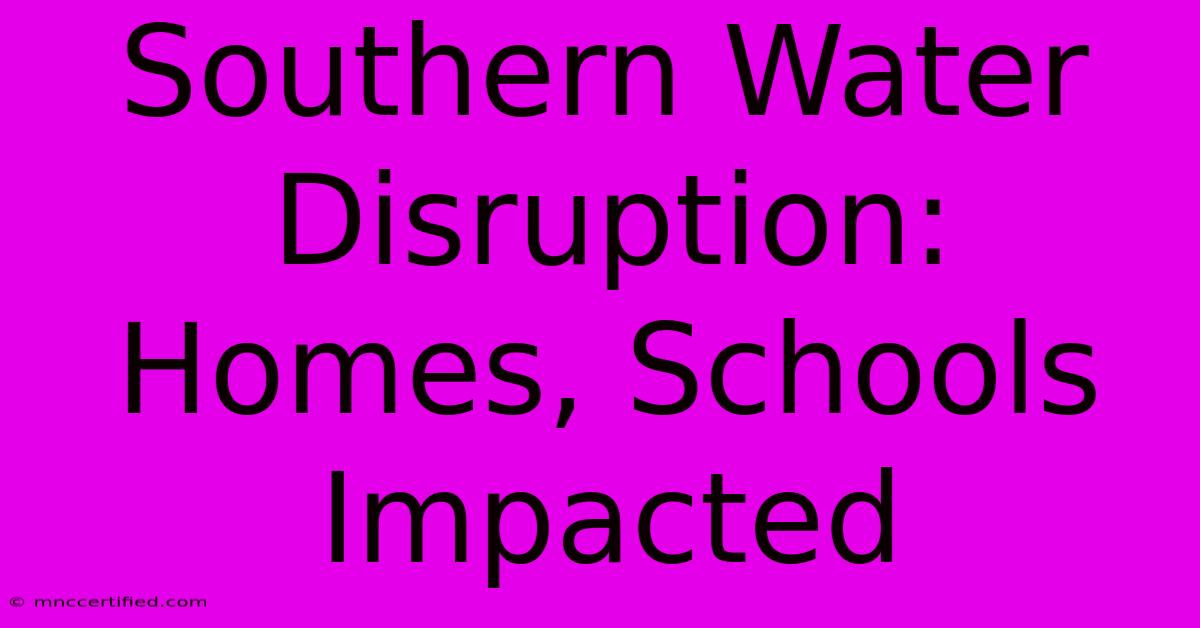 Southern Water Disruption: Homes, Schools Impacted