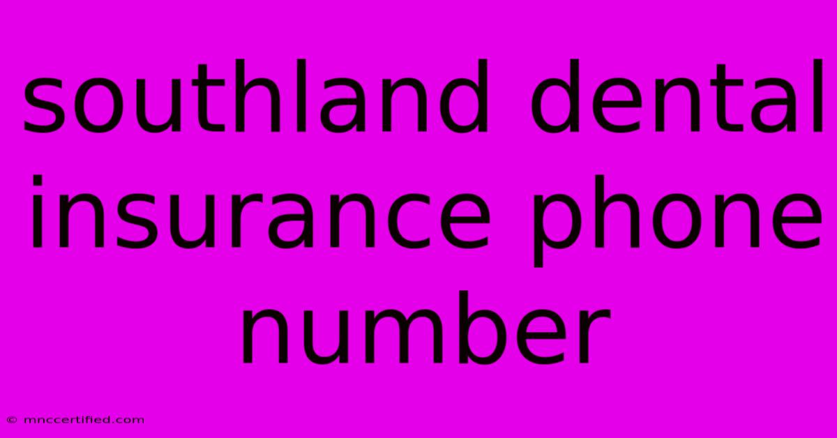 Southland Dental Insurance Phone Number