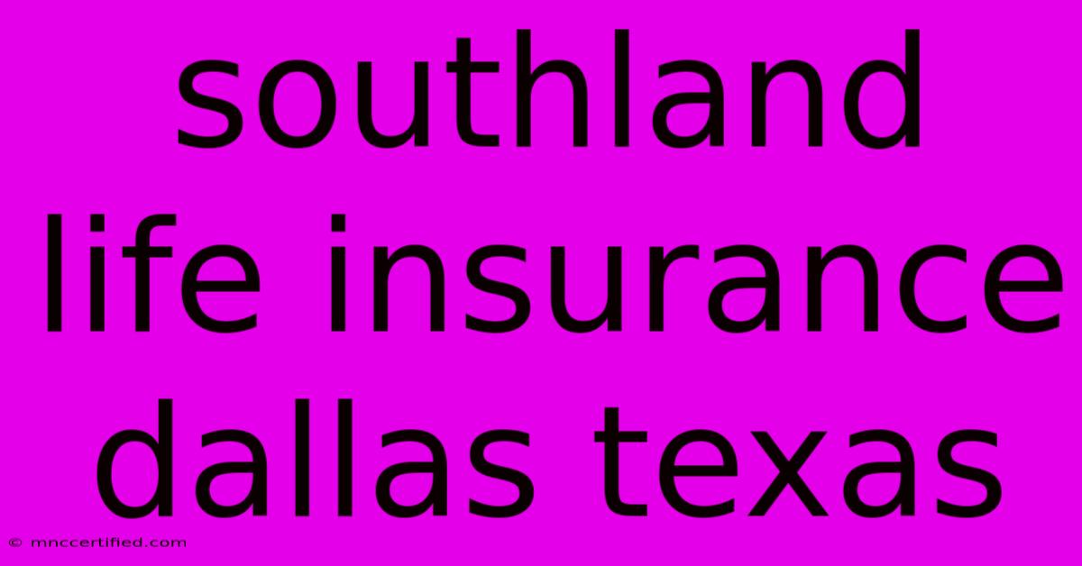 Southland Life Insurance Dallas Texas