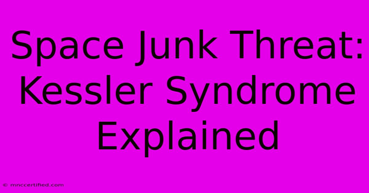 Space Junk Threat: Kessler Syndrome Explained