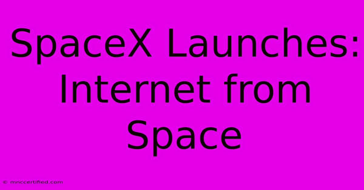 SpaceX Launches: Internet From Space