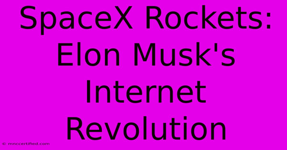 SpaceX Rockets: Elon Musk's Internet Revolution