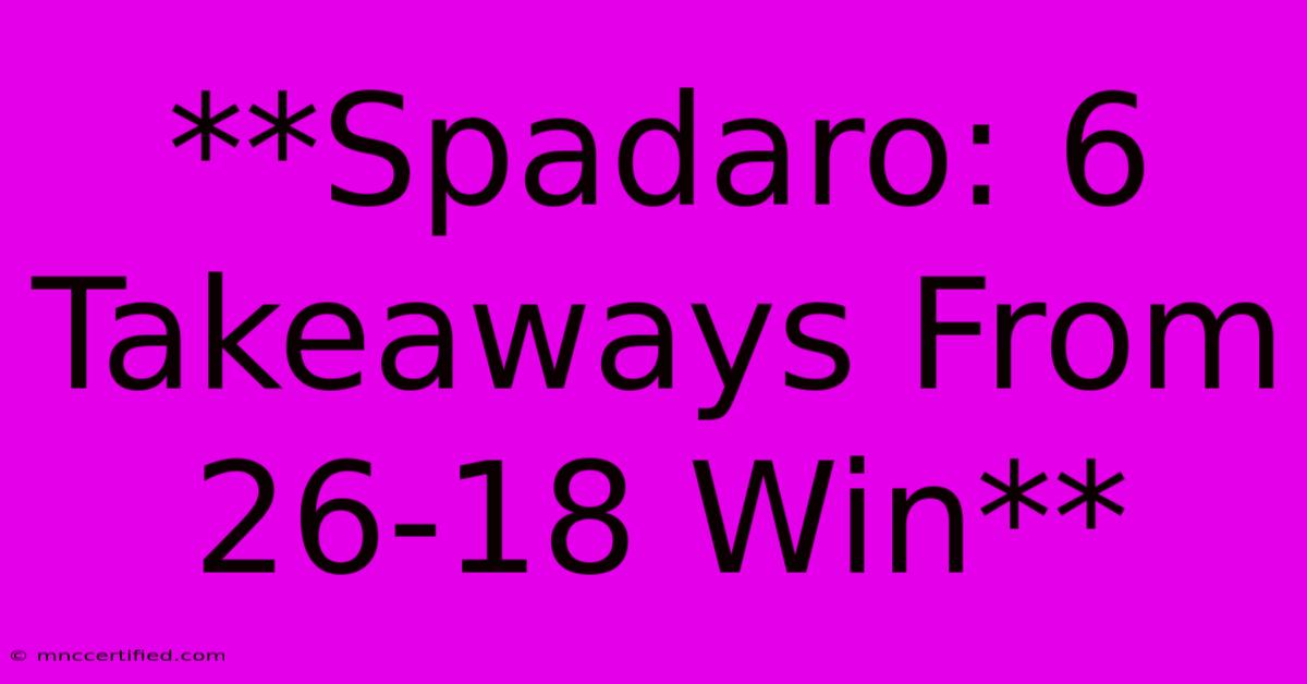 **Spadaro: 6 Takeaways From 26-18 Win**