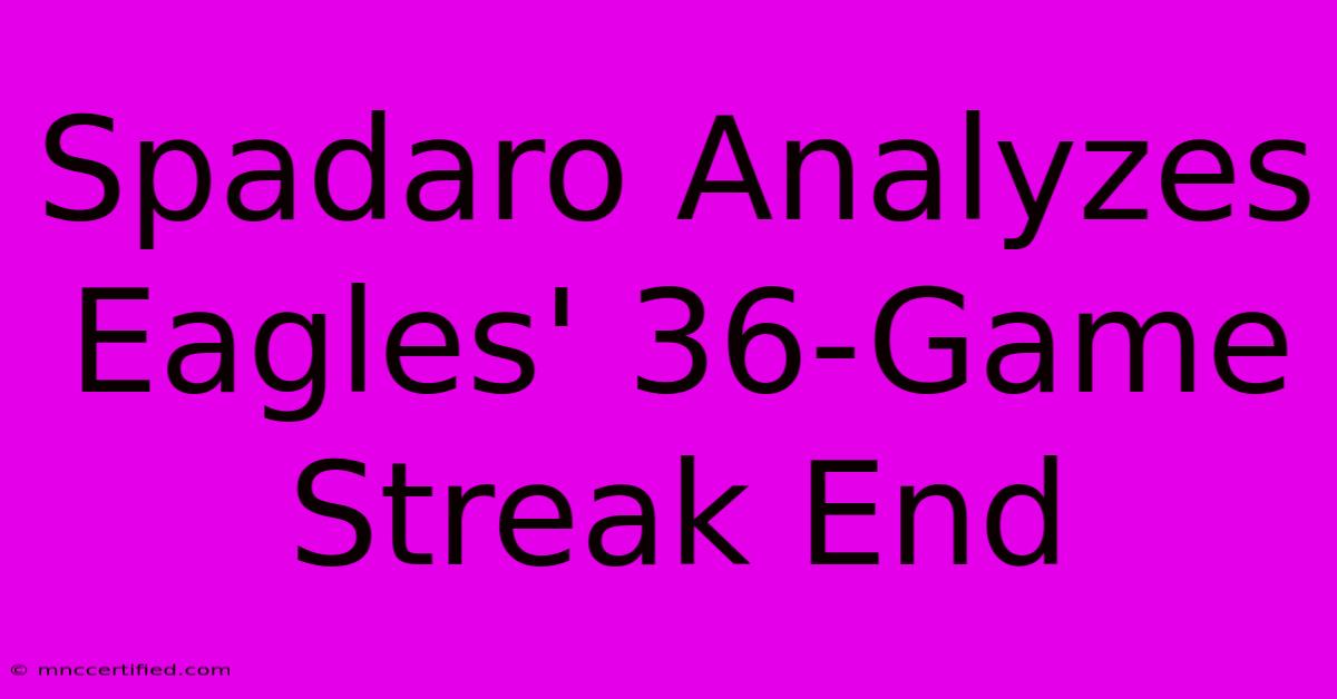 Spadaro Analyzes Eagles' 36-Game Streak End