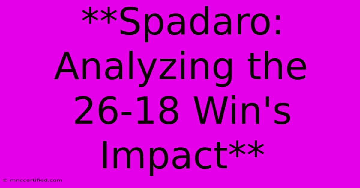 **Spadaro: Analyzing The 26-18 Win's Impact** 