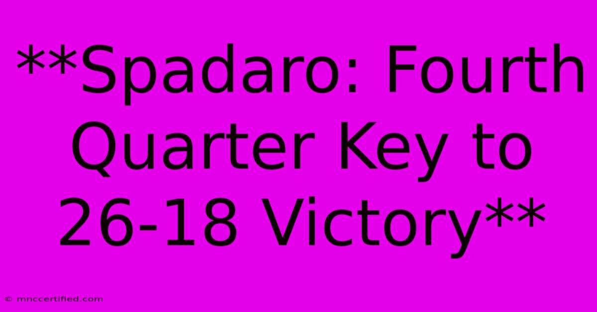 **Spadaro: Fourth Quarter Key To 26-18 Victory**