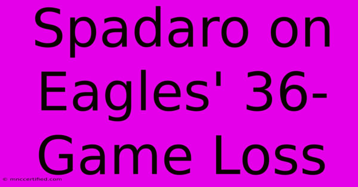 Spadaro On Eagles' 36-Game Loss