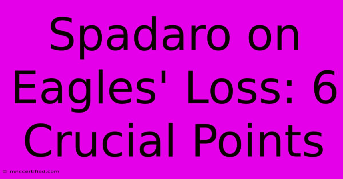 Spadaro On Eagles' Loss: 6 Crucial Points