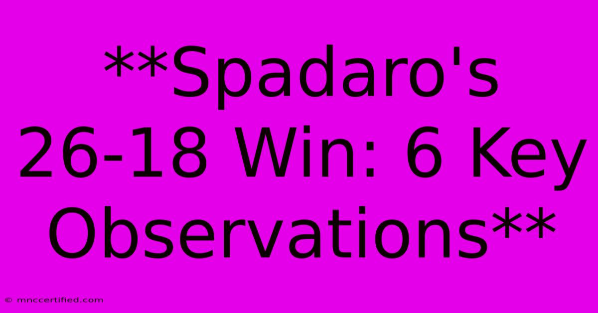 **Spadaro's 26-18 Win: 6 Key Observations**