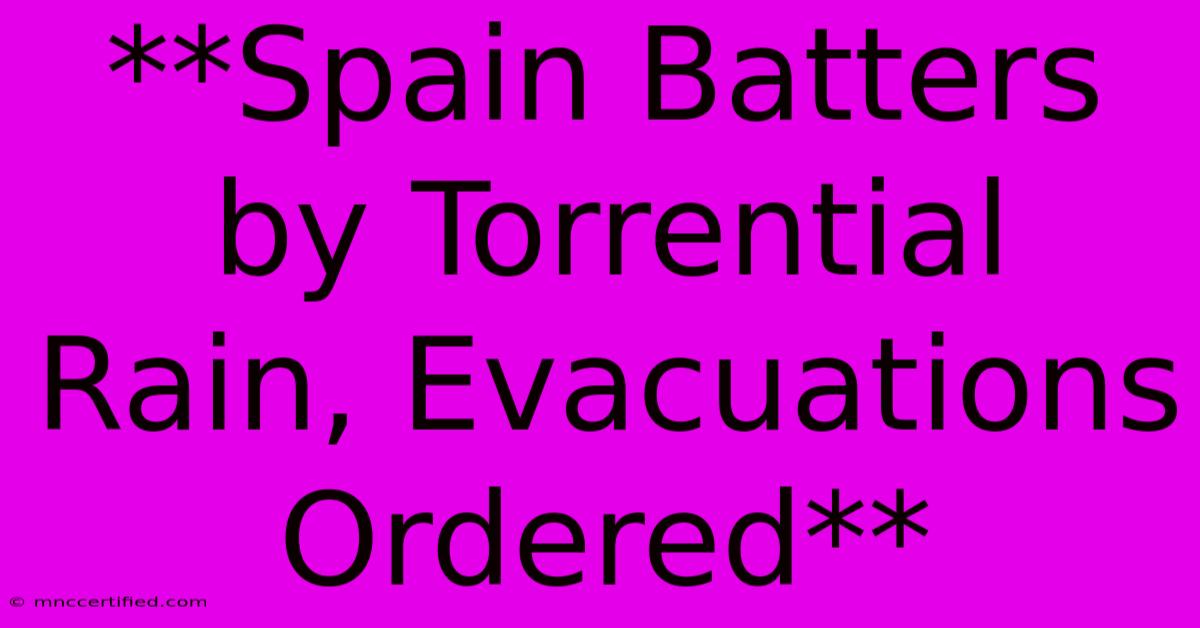 **Spain Batters By Torrential Rain, Evacuations Ordered**