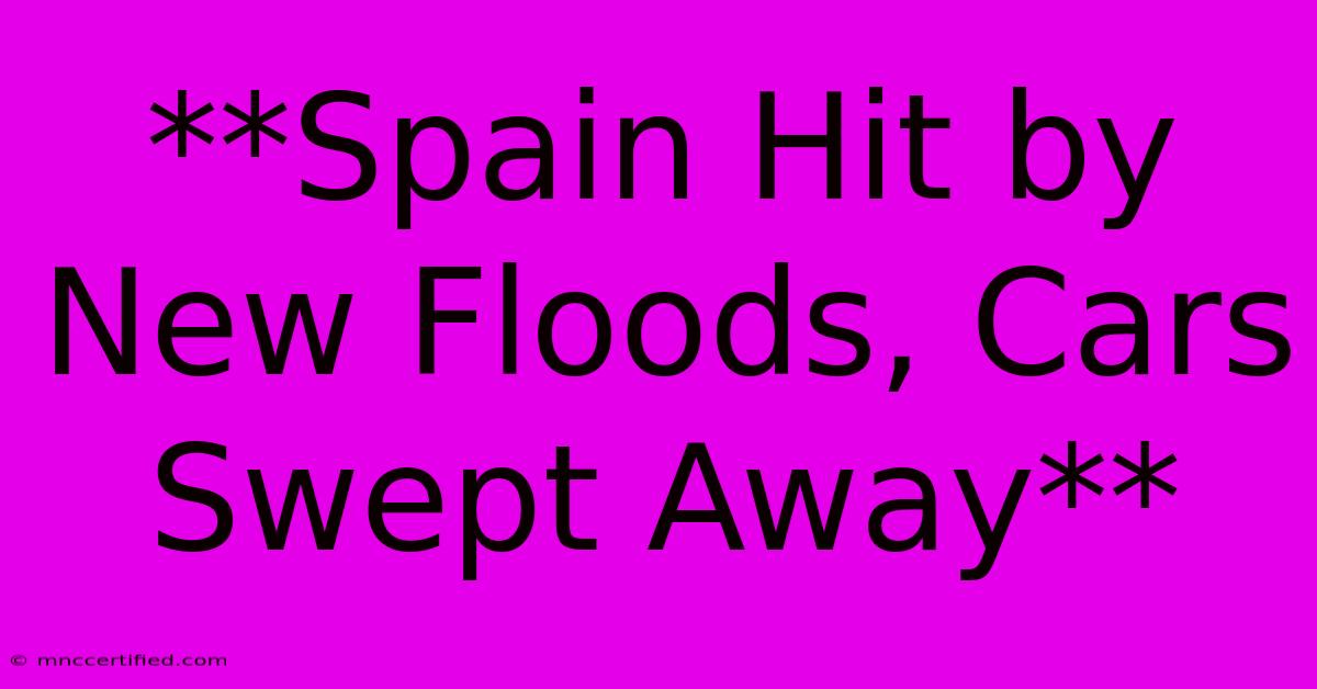 **Spain Hit By New Floods, Cars Swept Away**