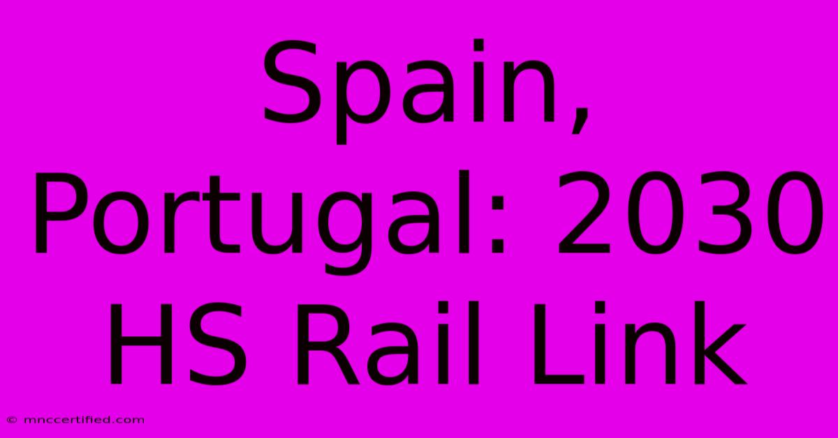 Spain, Portugal: 2030 HS Rail Link