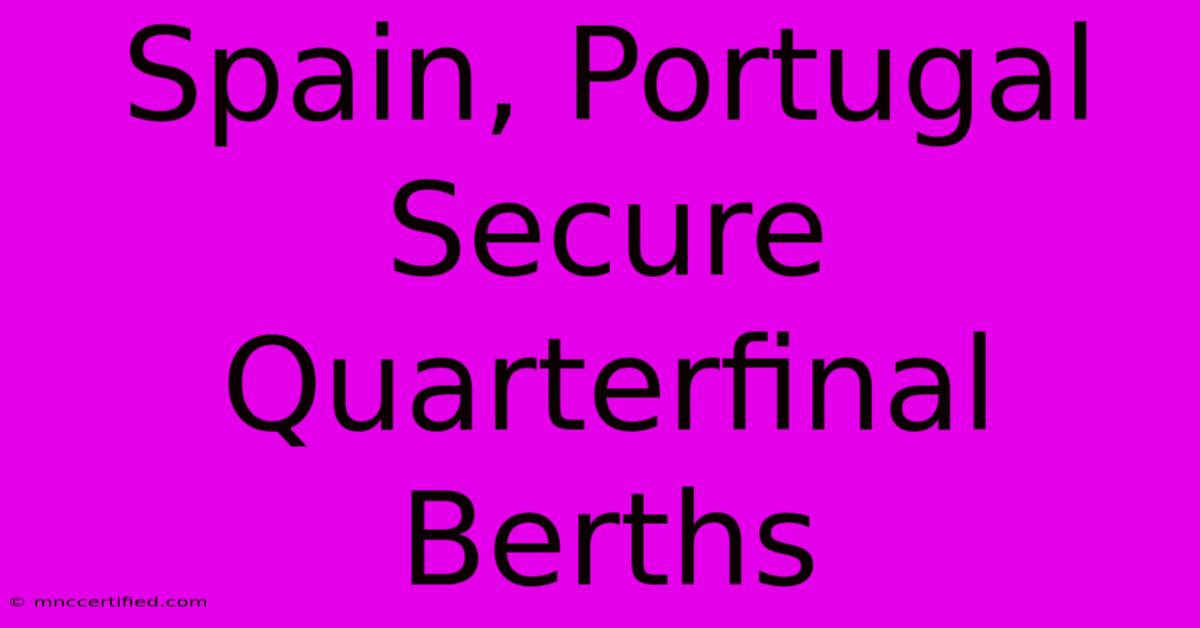 Spain, Portugal Secure Quarterfinal Berths