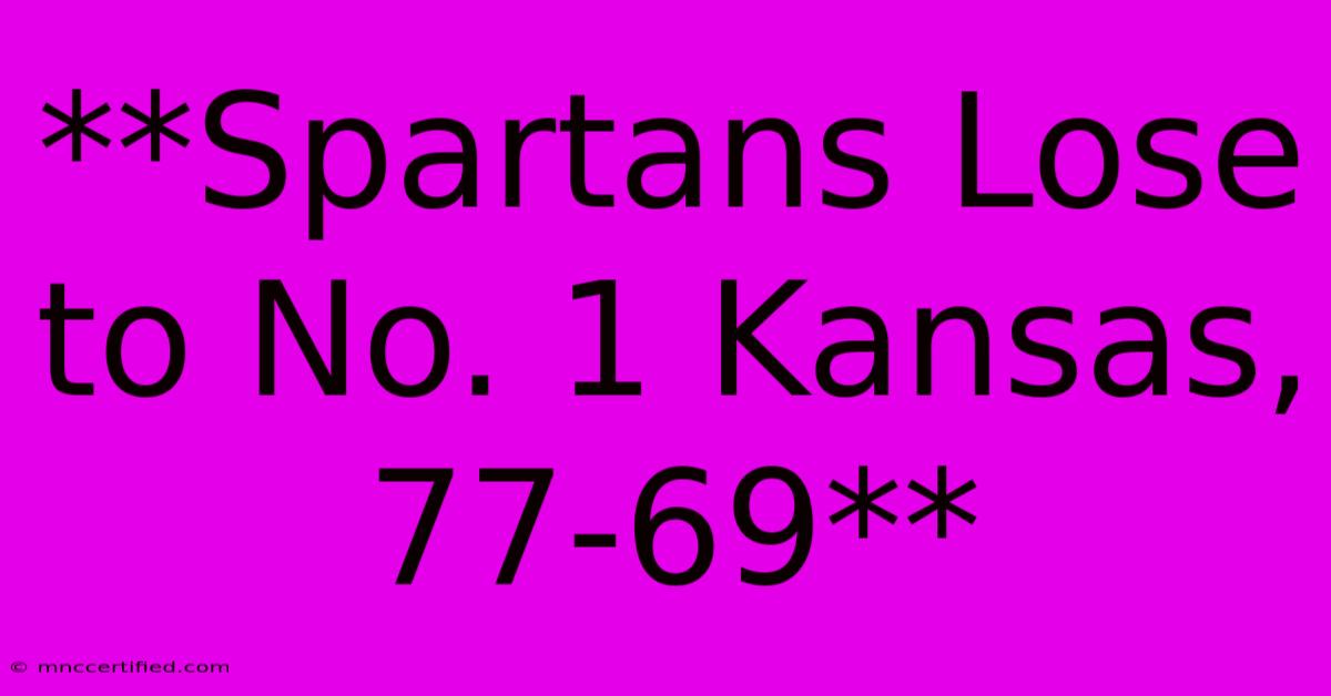 **Spartans Lose To No. 1 Kansas, 77-69**