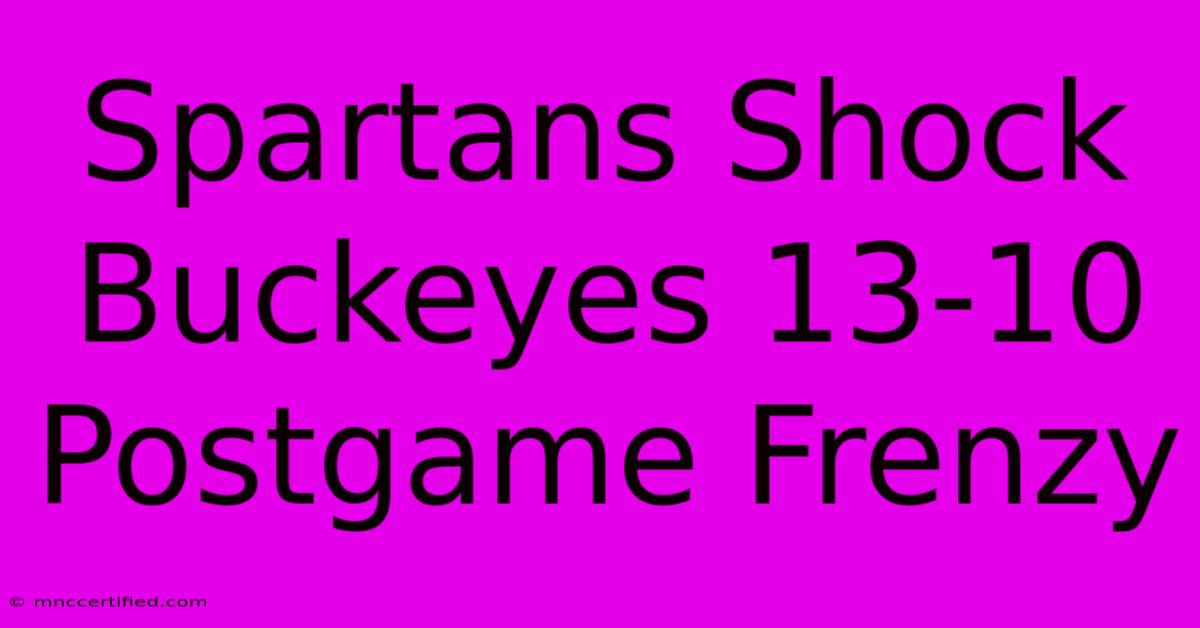 Spartans Shock Buckeyes 13-10 Postgame Frenzy