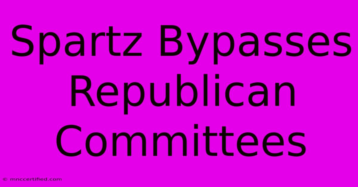 Spartz Bypasses Republican Committees