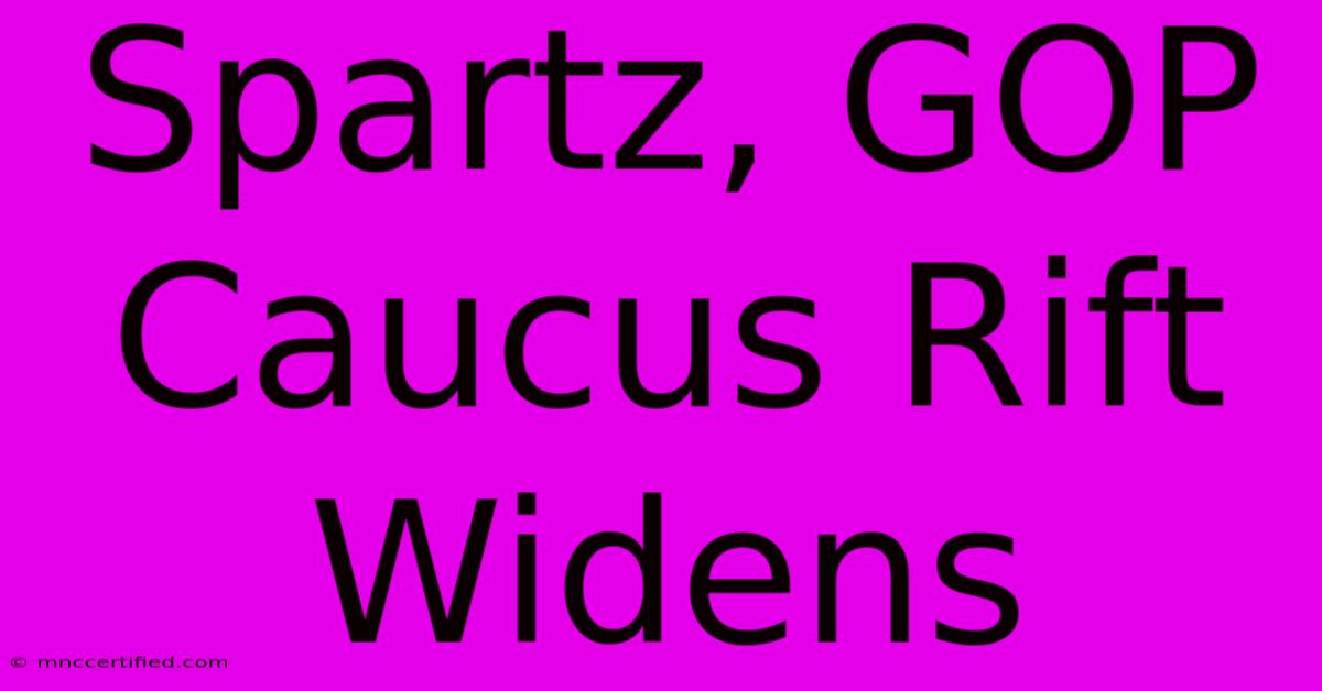 Spartz, GOP Caucus Rift Widens