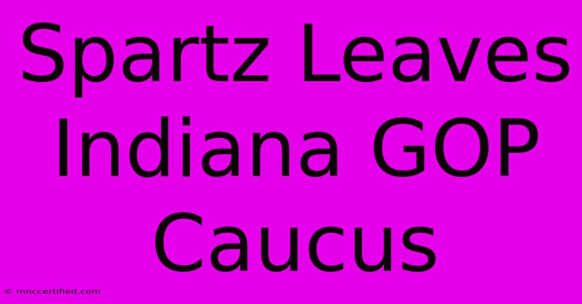 Spartz Leaves Indiana GOP Caucus