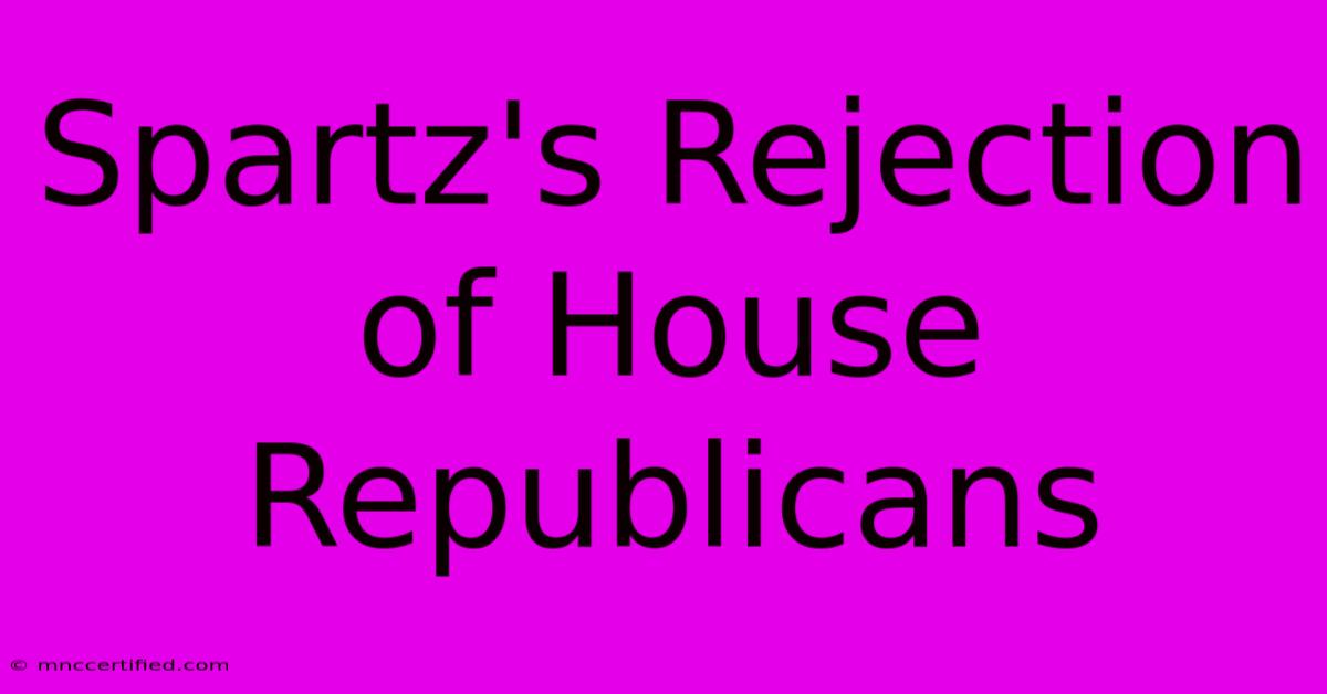 Spartz's Rejection Of House Republicans