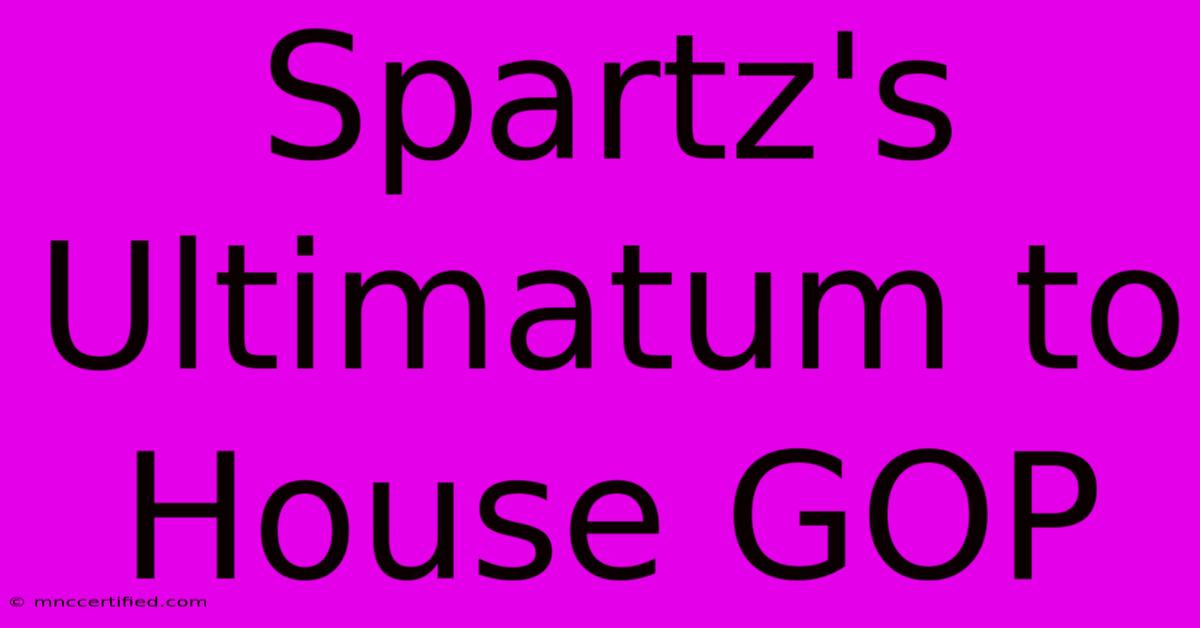 Spartz's Ultimatum To House GOP