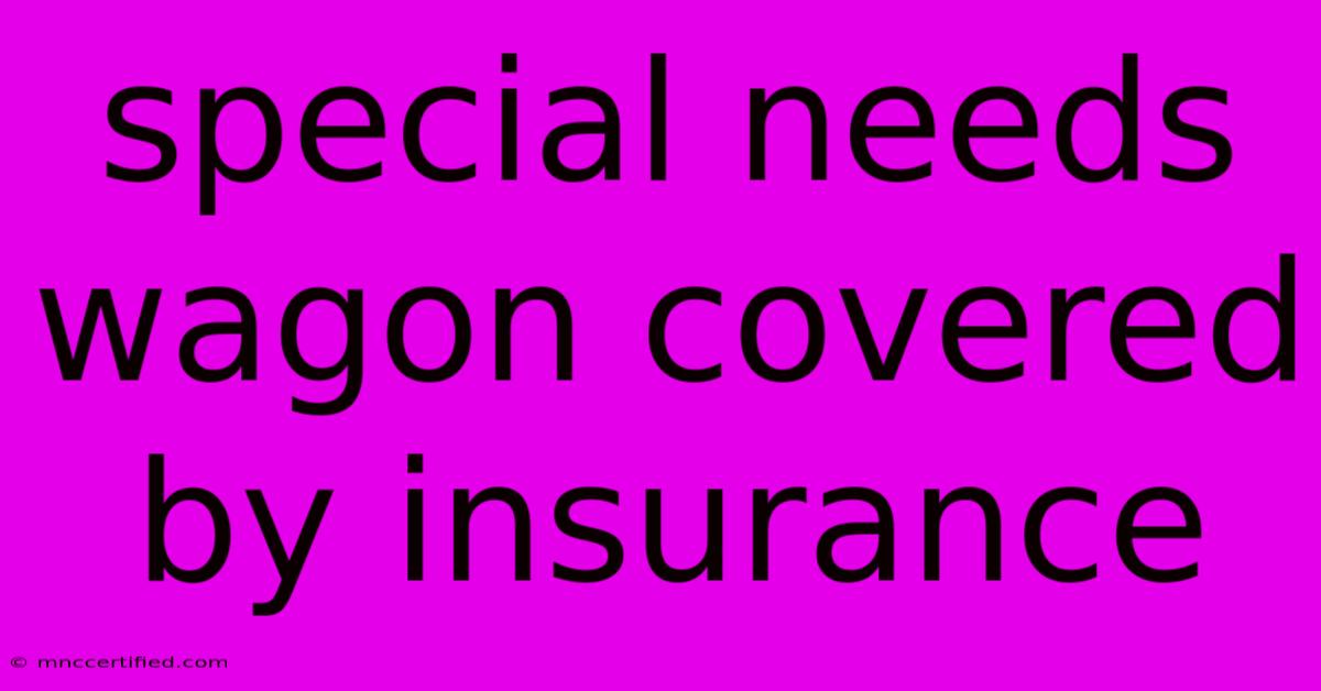 Special Needs Wagon Covered By Insurance