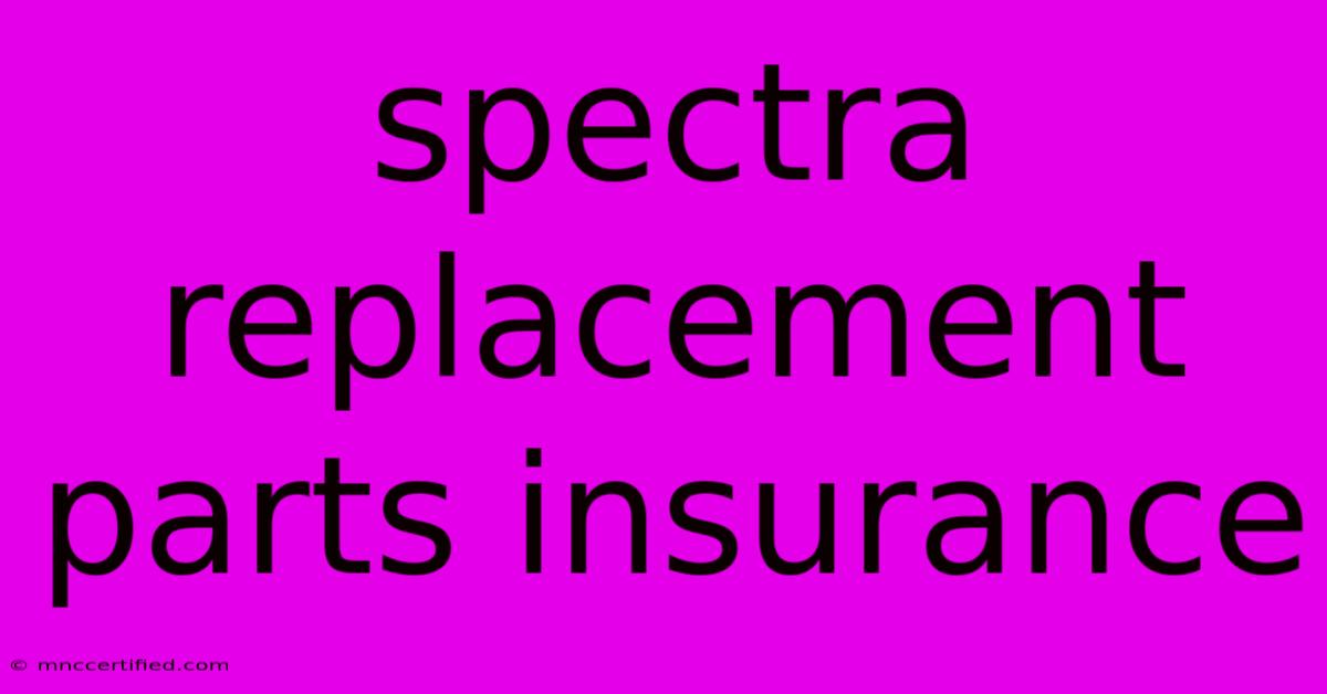 Spectra Replacement Parts Insurance