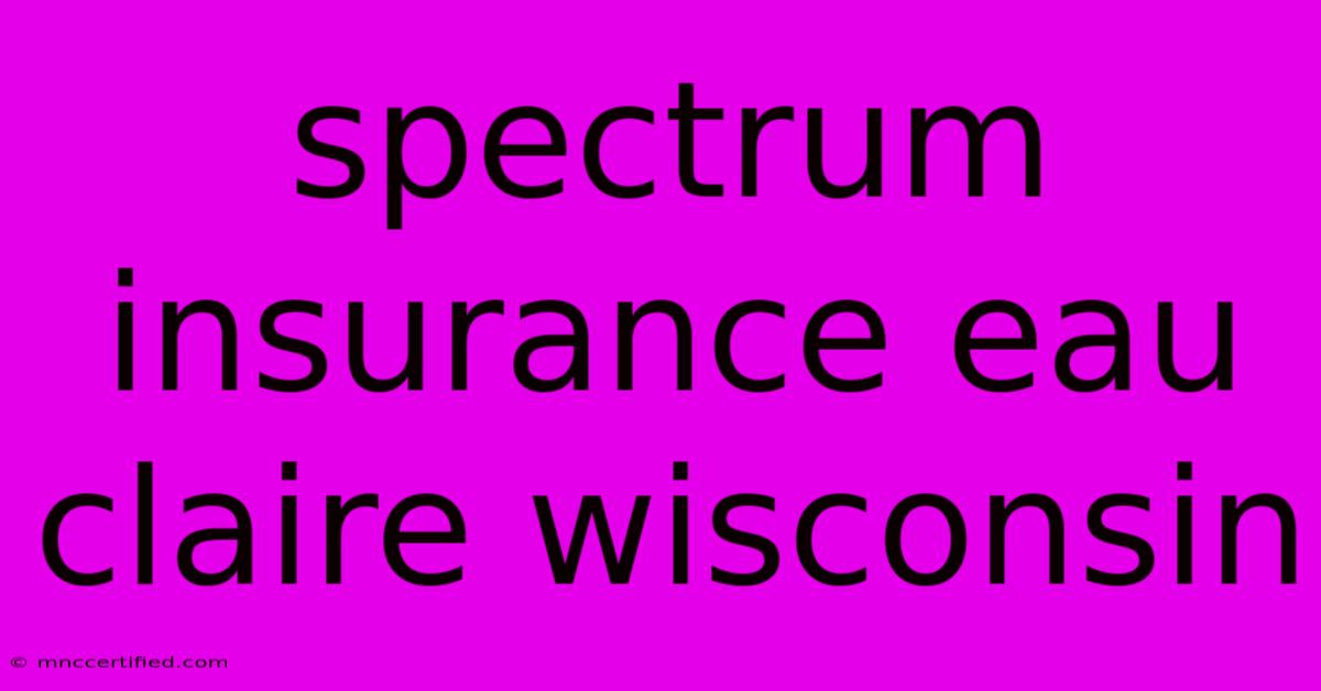 Spectrum Insurance Eau Claire Wisconsin