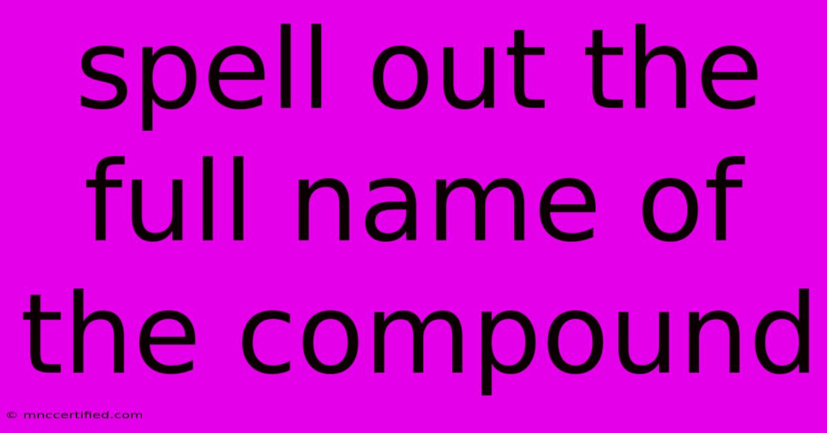 Spell Out The Full Name Of The Compound 