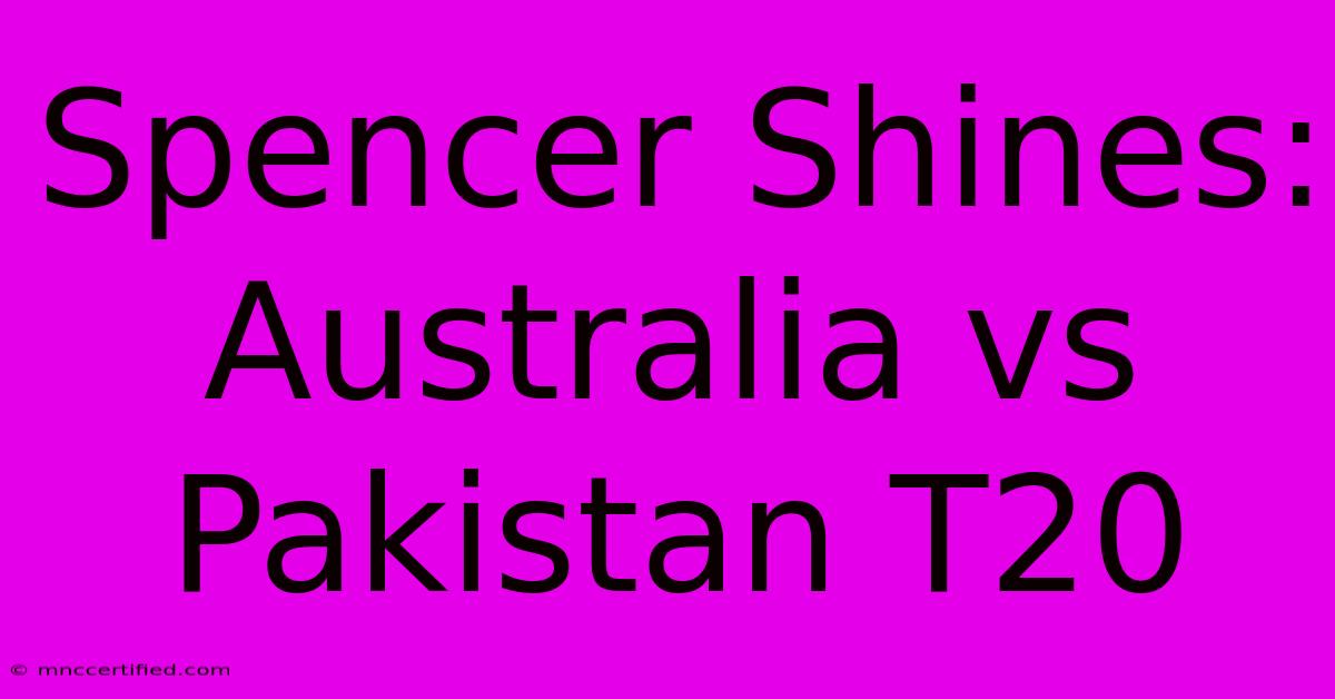 Spencer Shines: Australia Vs Pakistan T20