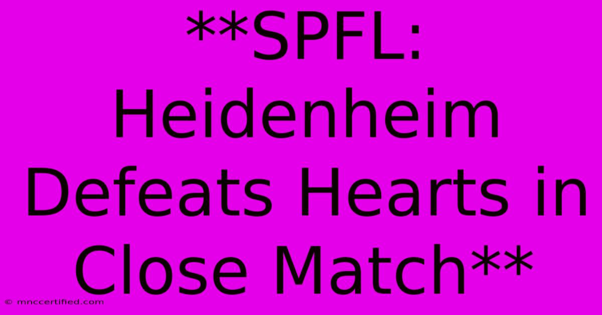 **SPFL: Heidenheim Defeats Hearts In Close Match**