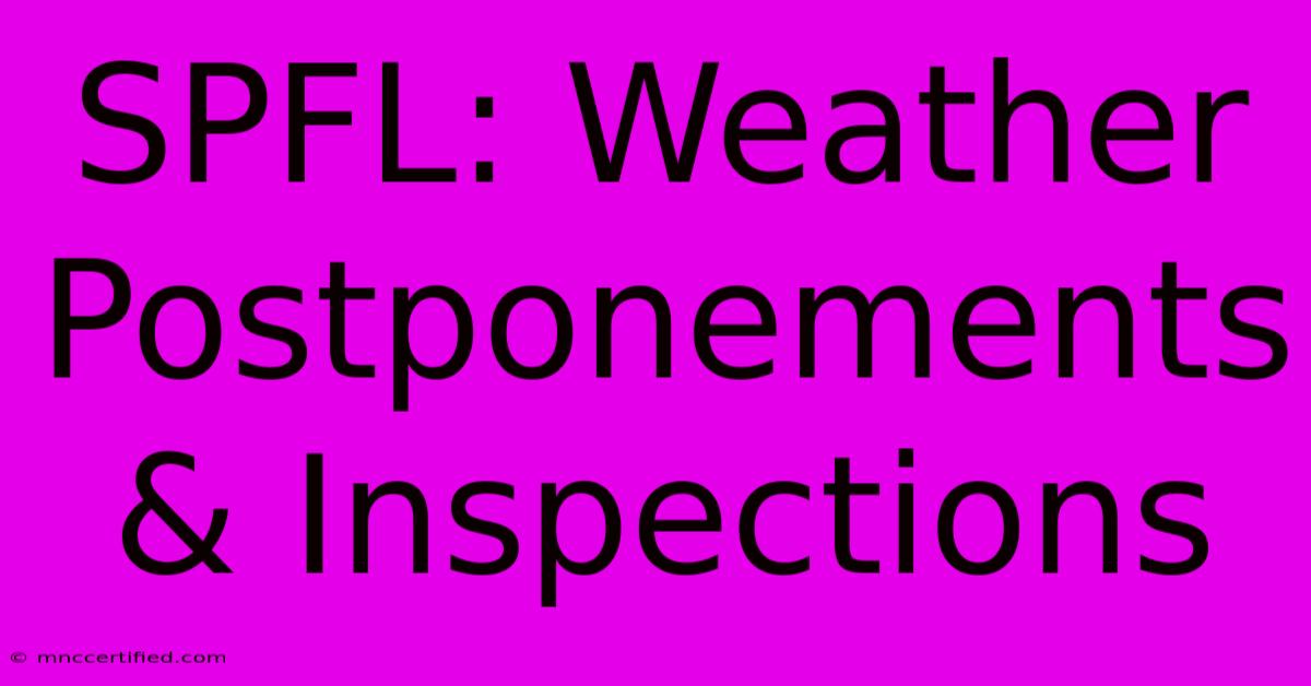 SPFL: Weather Postponements & Inspections