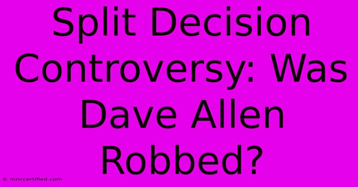 Split Decision Controversy: Was Dave Allen Robbed?