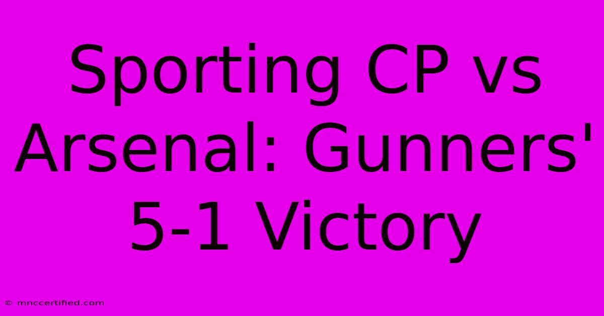 Sporting CP Vs Arsenal: Gunners' 5-1 Victory