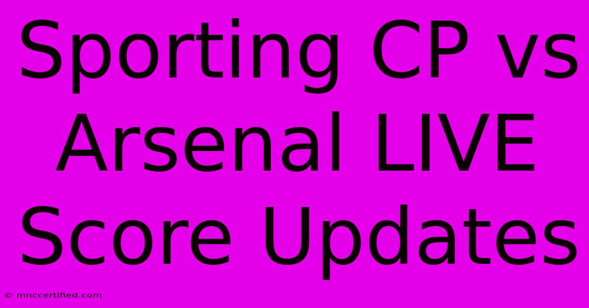 Sporting CP Vs Arsenal LIVE Score Updates