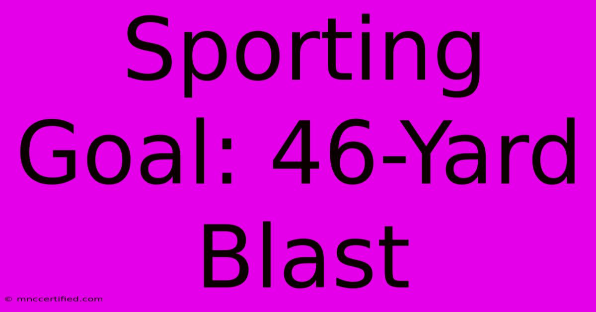 Sporting Goal: 46-Yard Blast