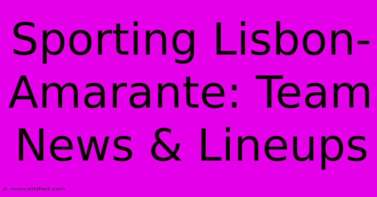 Sporting Lisbon-Amarante: Team News & Lineups