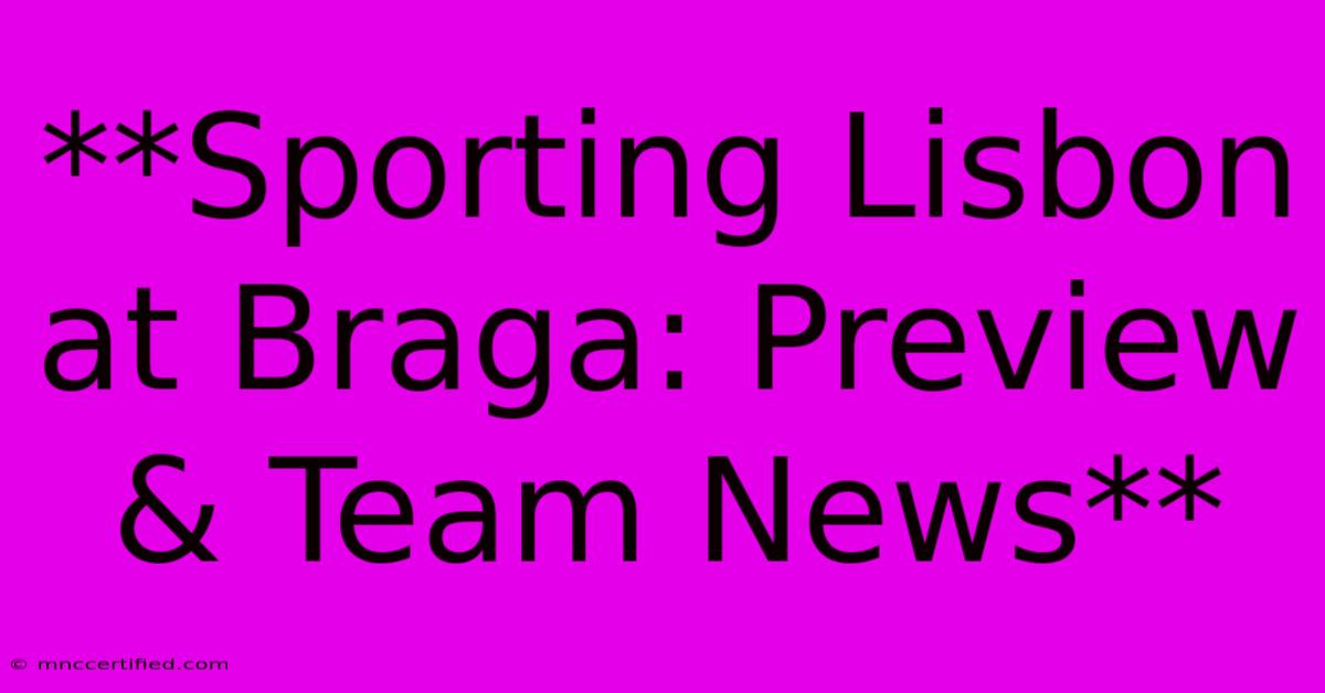 **Sporting Lisbon At Braga: Preview & Team News**