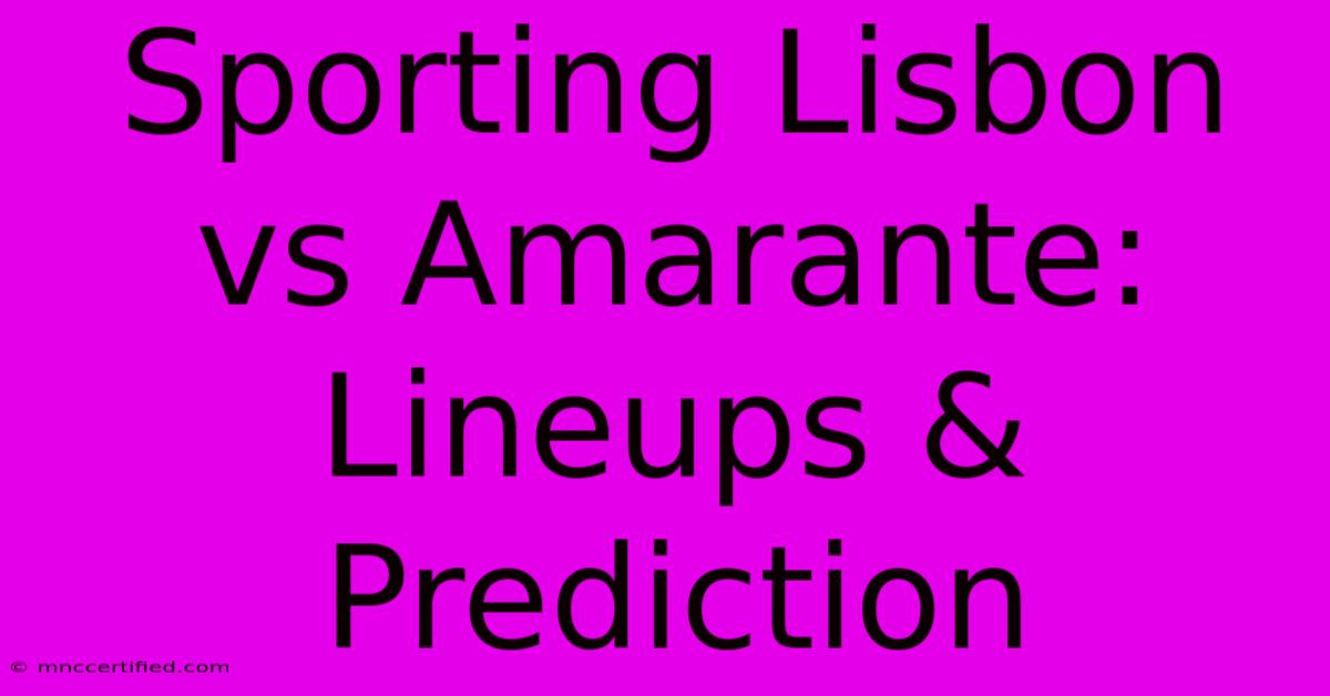 Sporting Lisbon Vs Amarante: Lineups & Prediction