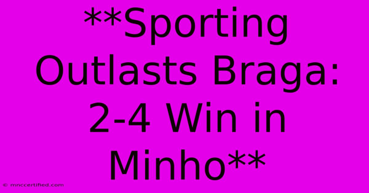 **Sporting Outlasts Braga: 2-4 Win In Minho**