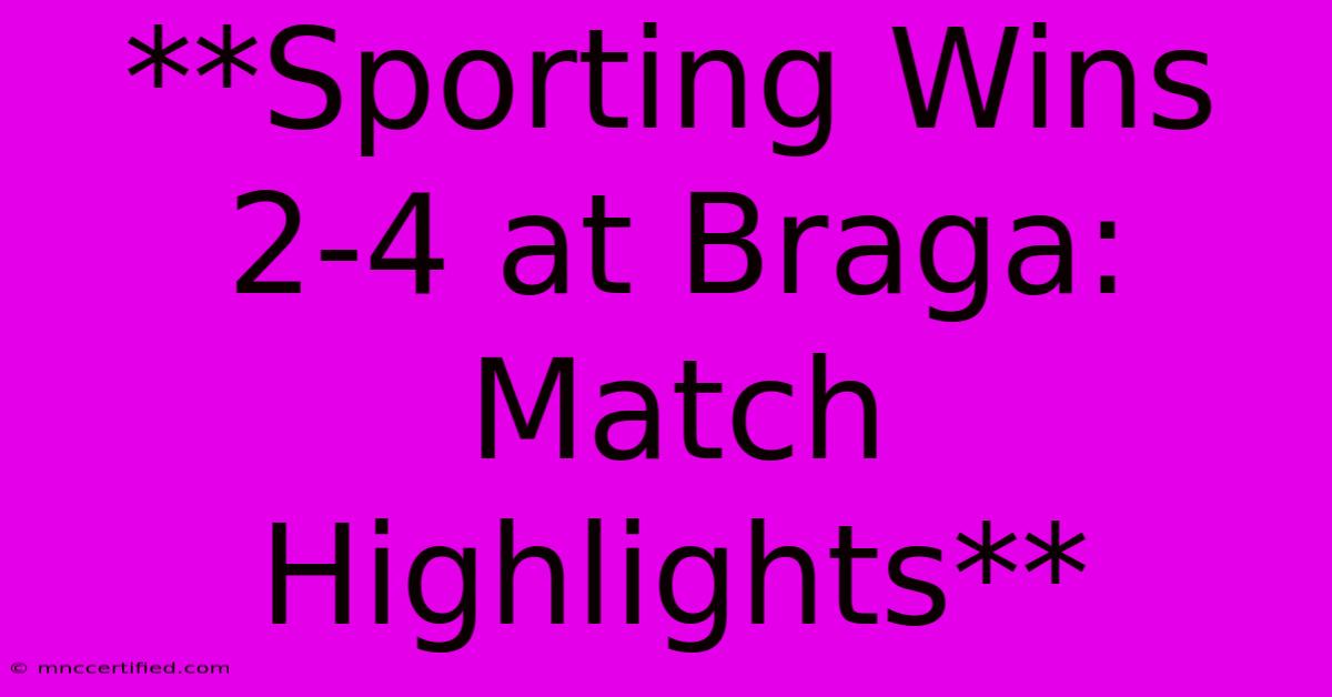 **Sporting Wins 2-4 At Braga: Match Highlights**