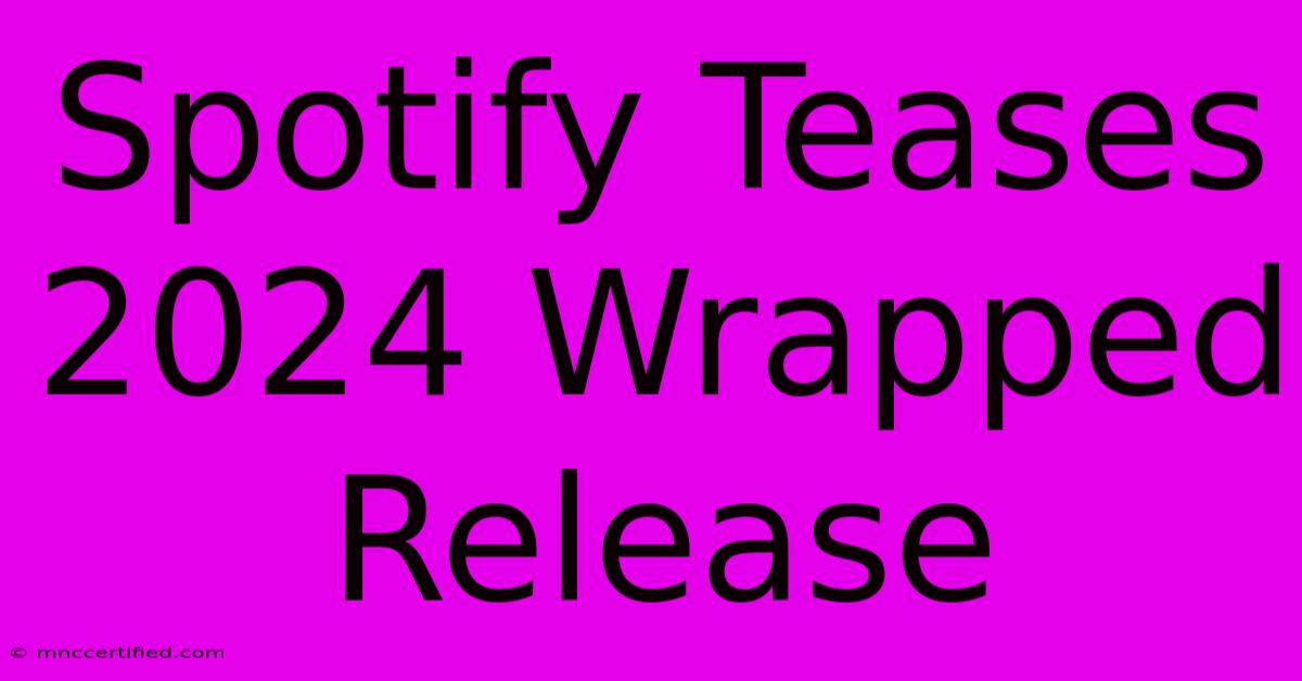 Spotify Teases 2024 Wrapped Release