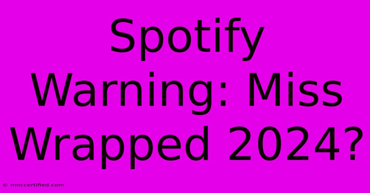 Spotify Warning: Miss Wrapped 2024?