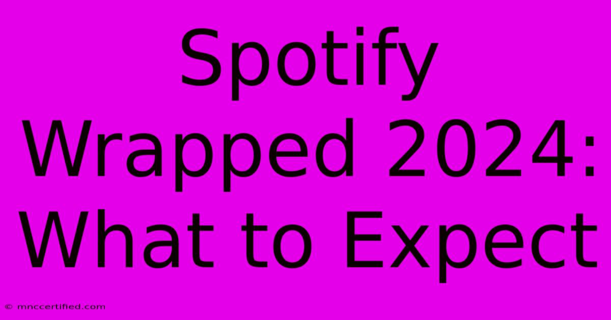 Spotify Wrapped 2024: What To Expect