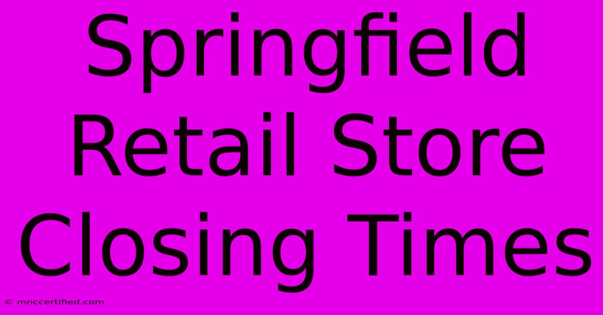 Springfield Retail Store Closing Times