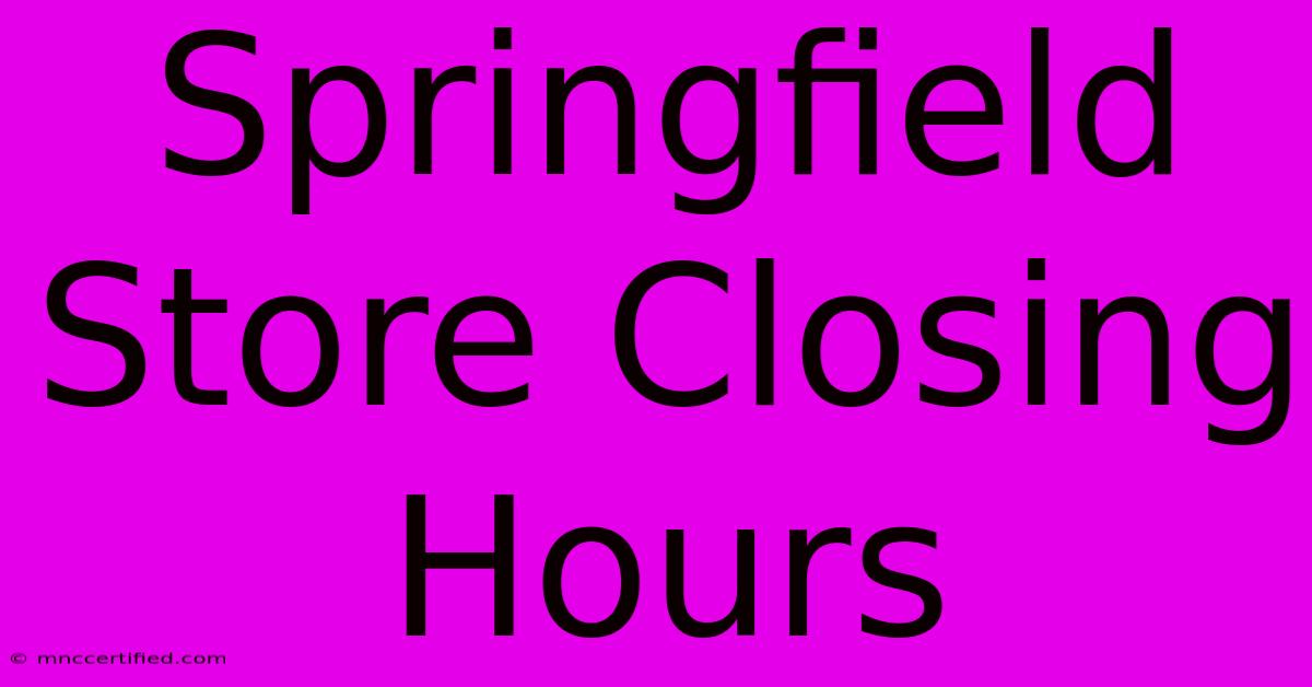 Springfield Store Closing Hours